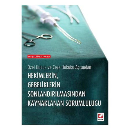 Özel Hukuk ve Ceza Hukuku Açısından Hekimlerin Gebeliklerin Sonlandırılmasından Kaynaklanan Sorumluluğu