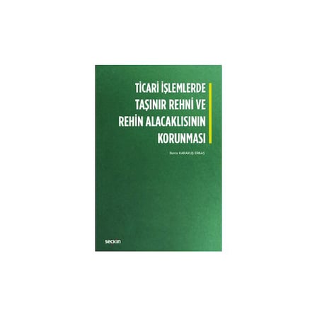 Ticari İşlemlerde Taşınır Rehni ve Rehin Alacaklısının Korunması Burcu Karakuş Erbaş 2018/09