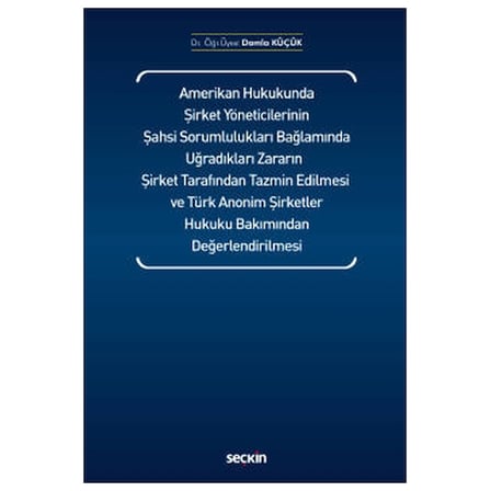 Amerikan Hukukunda Şirket Yöneticilerinin Şahsi Sorumlulukları Bağlamında Uğradıkları Zararın Şirket Tarafından Tazmin Edilmesi ve Türk Anonim Şirketler Hukuku Bakımından Değerlendirilmesi Damla Küçük 2021/01