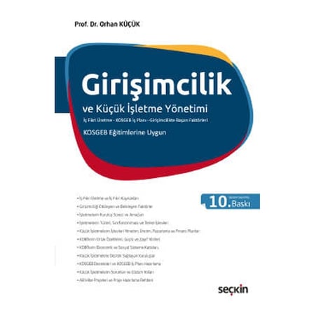 Girişimcilik ve Küçük İşletme Yönetimi (İş Fikri Üretme-KOSGEB İş Planı-Girişimcilikte Başarı Faktörleri) KOSGEB Eğitimlerine Uygun (10. Baskı) Orhan Küçük 2021/01