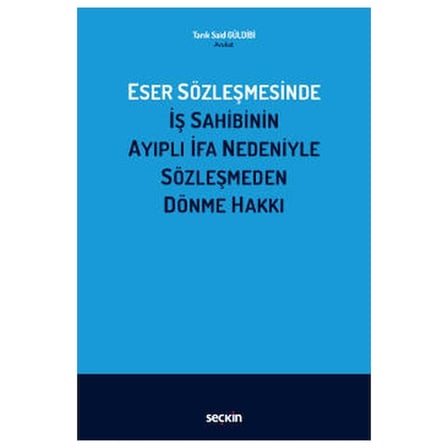 Eser Sözleşmesinde İş Sahibinin Ayıplı İfa Nedeniyle Sözleşmeden Dönme Hakkı Tarik Said Güldibi 2022/02