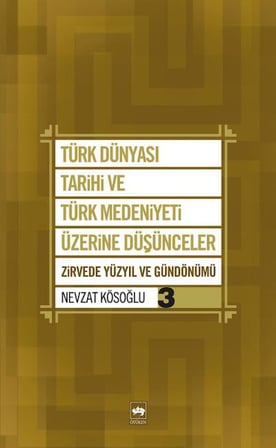 Türk Dünyası Tarihi ve Türk Medeniyeti Üzerine Düşünceler 3  Zirvede Yüzyıl ve Gündönümü