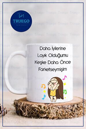 Baskılı Kupa Bardak Seramik Mug - Daha İyilerine Layık Olduğumu Keşke Daha Önce Farketseymişim