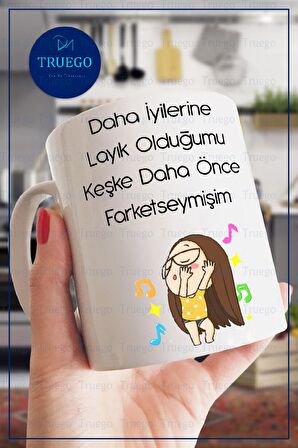 Baskılı Kupa Bardak Seramik Mug - Daha İyilerine Layık Olduğumu Keşke Daha Önce Farketseymişim