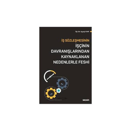 İş Sözleşmesinin İşçinin Davranışlarından Kaynaklanan Nedenlerle Feshi Feshi Ayşegül Sarı 2019/01