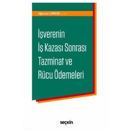İşverenin İş Kazası Sonrası Tazminat ve Rücu Ödemeleri Oğuzcan Görgöz 2019/05