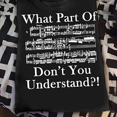 Herşey Nota What Part Of Don't You Understand Unisex Tshirt