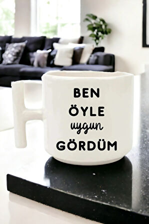 Hediyemi Ben Öyle Uygun Gördüm T Kulplu Kupa Bardak Latte Kupası