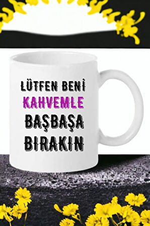 Hediyemi Lütfen Beni Kahvemle Başbaşa Bırakın Baskılı Porselen Kupa Bardağı