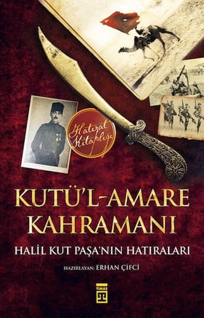 Kutül-Amare Kahramanı - Halil Kut Paşanın Hatıraları