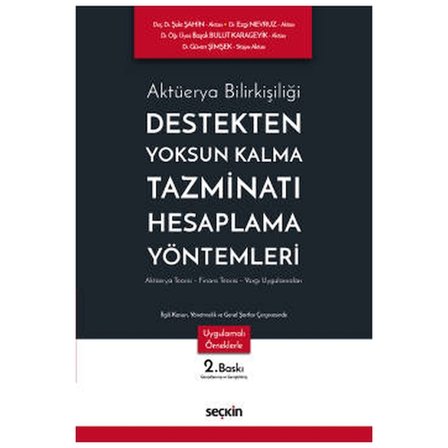 Aktüerya Bilirkişiliği Destekten Yoksun Kalma Tazminatı Hesaplama Yöntemleri Aktüerya Teorisi - Finans Teorisi - Yargı Uygulamaları (2.Baskı) Şule Şahin 2022/03
