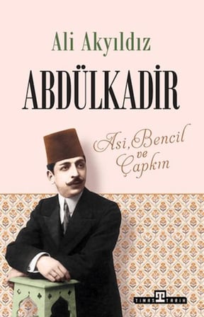 Abdülkadir: Asi, Bencil ve Çapkın