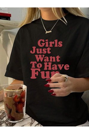 Girls Just Want To Have Fun Baskılı Tasarım Tshirt