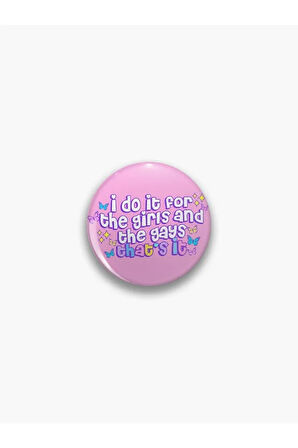 I Do It For The Girls And The Gays Sarkastik Temalı Rozet