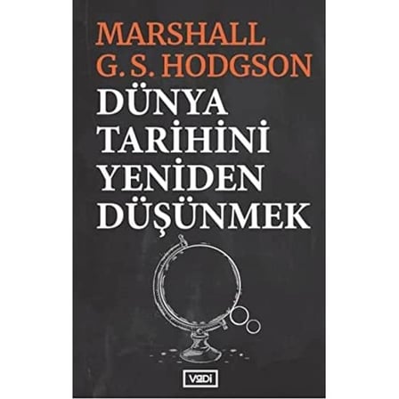 Dünya Tarihini Yeniden Düşünmek: Dünya, Avrupa ve İslam Tarihi Üzerine Düşünceler