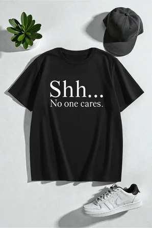 Unisex Shh No One Cares Baskılı Tasarım Tshirt