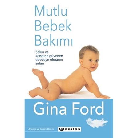 Mutlu Bebek Bakımı - Sakin ve Kendine Güvenen Ebeveyn Olmanın Sırları