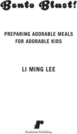 Bento Blast!: More Than 150 Cute and Clever Bento Box Meals for Your Kids