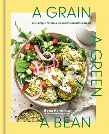 A Grain, a Green, a Bean: One Simple Formula, Countless Meatless Meals [A Plant-Based Cookbook]