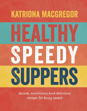 Healthy Speedy Suppers: Quick, Healthy and Delicious Recipes for Busy People