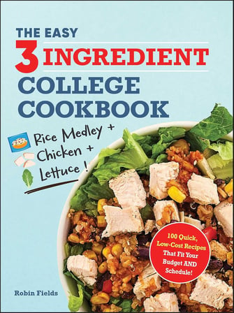 The Easy Three-Ingredient College Cookbook: 100 Quick, Low-Cost Recipes That Fit Your Budget AND Schedule!