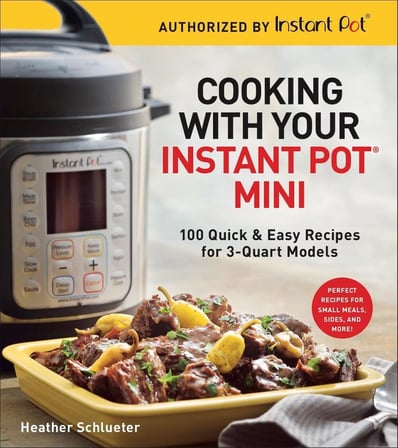 Cooking with your Instant Pot (R) Mini : 100 Quick & Easy Recipes for all 3-Quart Multicookers