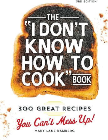 The I Don't Know How To Cook Book: 300 Great Recipes You Can't Mess Up!