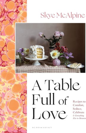 A Table Full of Love: Recipes to Comfort, Seduce, Celebrate & Everything Else in Between