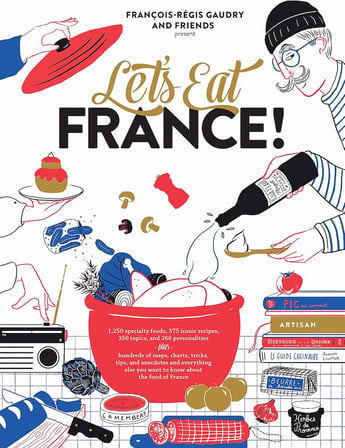 Let's Eat France!: 1,250 specialty foods, 375 iconic recipes, 350 topics, 260 personalities, plus hundreds of maps, charts, tricks, tips, and ... you want to know about the food of France