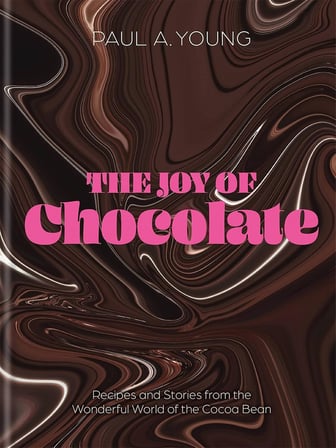 The Joy of Chocolate: Recipes and Stories from the Wonderful World of the Cacao Bean