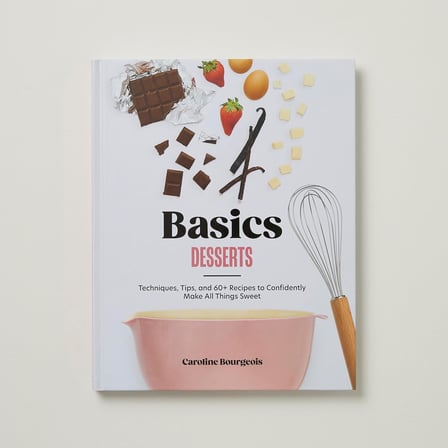 Basics: Desserts: Techniques, Tips, and 60+ Recipes to Confidently Make All Things Sweet