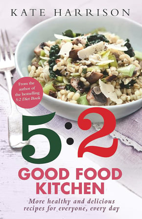 The 5:2 Good Food Kitchen: More Healthy and Delicious Recipes for Everyone, Everyday