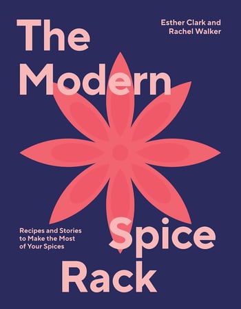 Modern Spice Rack: Recipes and Stories to Make the Most of Your Spices