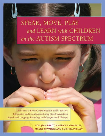 Speak, Move, Play and Learn with Children on the Autism Spectrum: Activities to Boost Communication Skills, Sensory Integration and Coordination Using ... Language Pathology and Occupational Therapy
