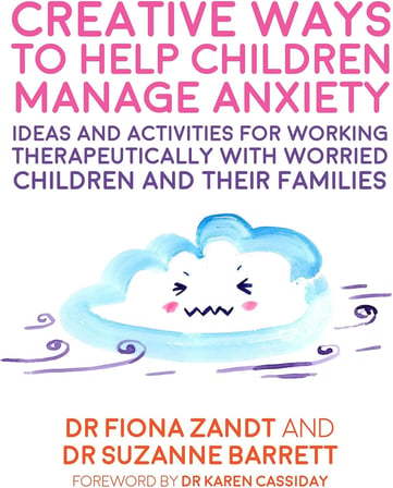 Creative Ways to Help Children Manage Anxiety: Ideas and Activities for Working Therapeutically with Worried Children and Their Families
