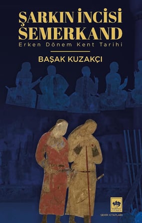 Şarkın İncisi Semerkand Erken Dönem Kent Tarihi