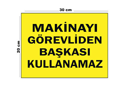 Metal Makineyi Görevliden Başkası Kullanamaz 20Cm X 30Cm A4 Büyüklüğünde Uyarı Levhası Yönlendirme
