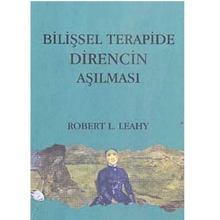 Bilişsel Terapide Direncin Aşılması - Robert L. Leahy (İLK BASKI 2010)