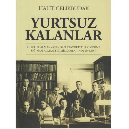 Yurtsuz Kalanlar: Goethe Almanyası'ndan Atatürk Türkiye'sine Sığınan Alman(İLK BASKI 2016)