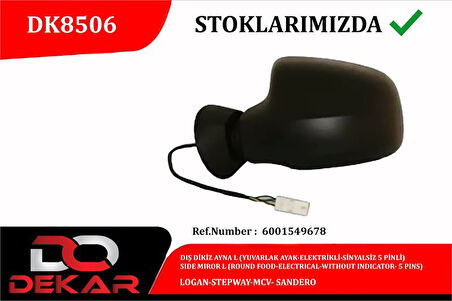 Dacıa Dis Dikiz Ayna Sol Yuvarlak Ayak Elektrikli Sinyalsız 5 Pinli Logan Stepway MCV Sandero - Dekar Dk8506