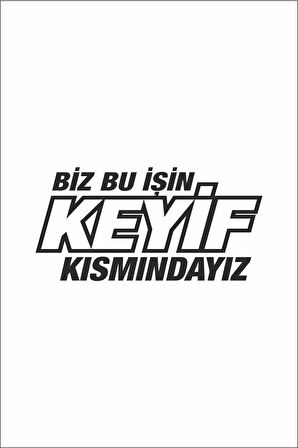 Biz Bu Işin Keyif Kısmındayız Oto Motor Laptop Duvar Folyo Sticker 10 x 14