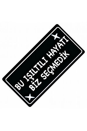 Bu Işıltılı Hayatı Biz Seçmedik Yazılı Sök-Tak Pra Dekor Plaka