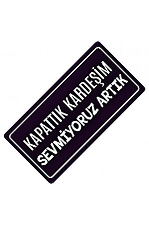 Sevmiyoruz Artık Yazılı Sök-Tak-Pratik Vantuzlu  Dekor Plaka