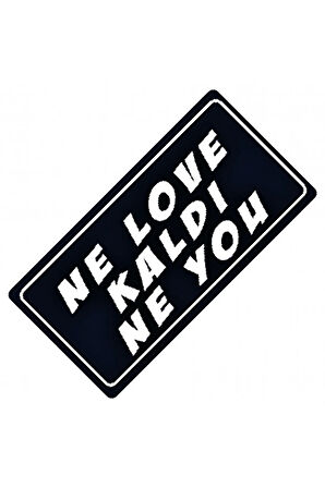 Ne Love Kaldı Ne You Yazılı Sök-Tak-Pratik Dekor Plaka