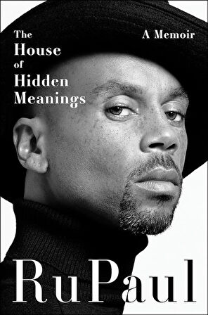 The House Of Hidden Meanings: A Memoir - RuPaul