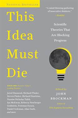 This Idea Must Die: Scientific Theories That Are Blocking Progress - John Brockman