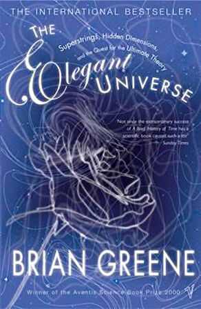 The Elegant Universe: Superstrings, Hidden Dimensions, And The Quest For The Ultimate Theory - Brian Greene