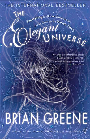 The Elegant Universe: Superstrings, Hidden Dimensions, And The Quest For The Ultimate Theory - Brian Greene