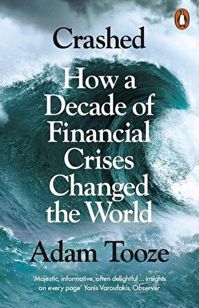 Crashed: How A Decade Of Financial Crisis Changed The World - Adam Tooze