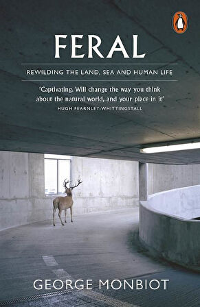 Feral: Rewilding The Land, Sea And Human Life - George Monbiot